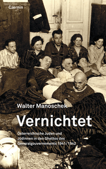 Vernichtet (Österreichische Juden und Jüdinnen in den Ghettos des Generalgouvernements 1941/1942)
